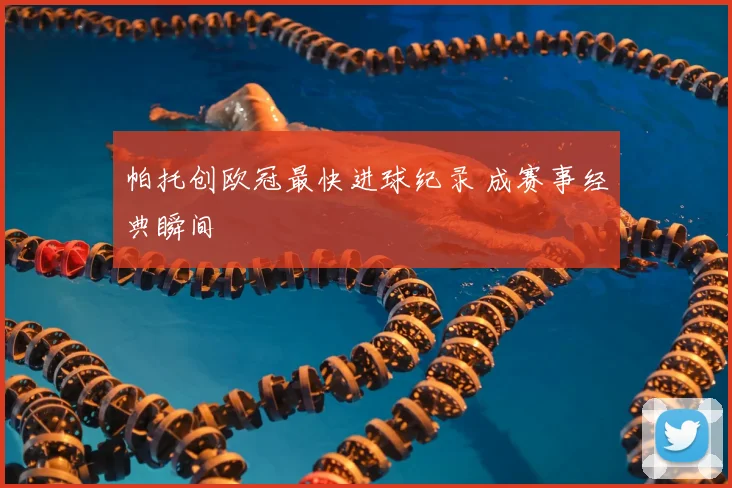 帕托创欧冠最快进球纪录 成赛事经典瞬间