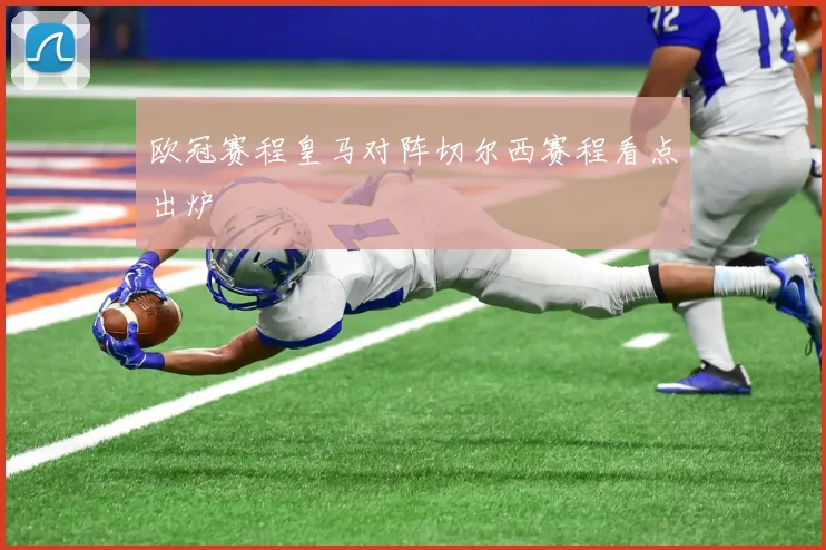 欧冠赛程皇马对阵切尔西赛程看点出炉